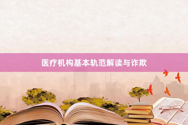 医疗机构基本轨范解读与诈欺